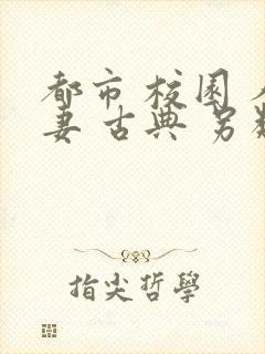 都市 校园 人妻 古典 另类