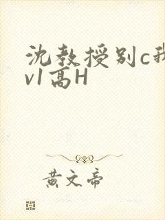 沈教授别c我1v1高H