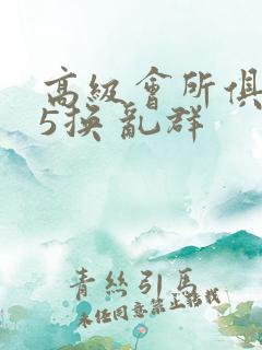 高级会所俱乐部5换 乱群