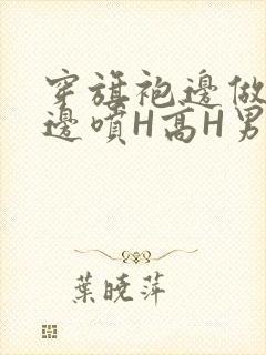 穿旗袍边做奶水边喷H高H男男