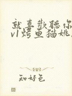 就喜欢听你叫1v1烤鱼猫姚蕊