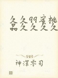 久久99蜜桃精品久久久久小说