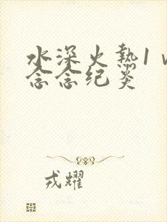水深火热1ⅴ1念念纪炎