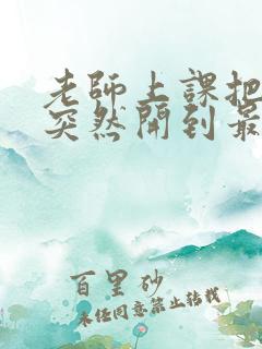 老师上课把跳D突然开到最大