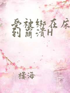 受被绑在床头做到崩溃H