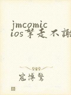 jmcomicios拿走不谢