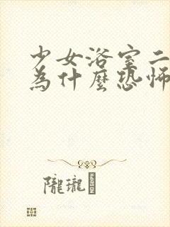 少女浴室二十天为什么恐怖