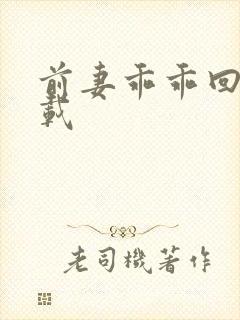 前妻乖乖回来下载