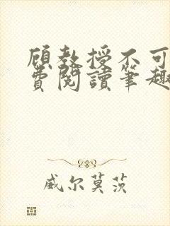 顾教授不可以免费阅读笔趣阁