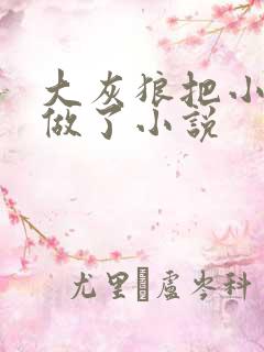 大灰狼把小红帽做了小说