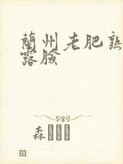 兰州老肥熟全程露脸