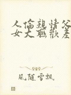 人伦亲情父母儿女大联欢差距