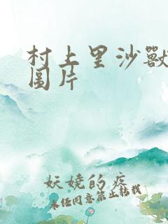 村上里沙兽皇及图片