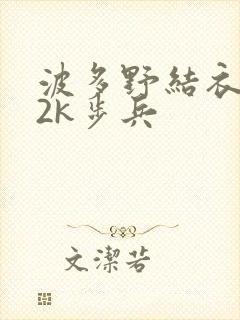 波多野结衣ed2k步兵