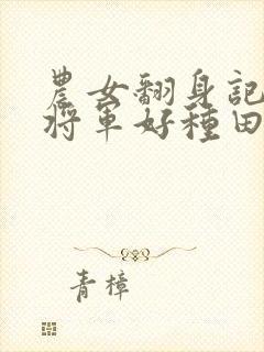 农女翻身记嫁个将军好种田