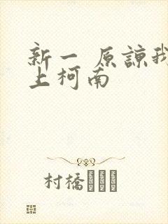 新一 原谅我爱上柯南