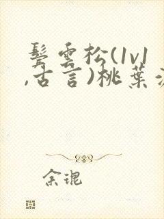 鬓云松(1v1,古言)桃叶渡