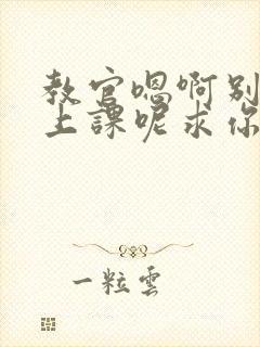 教官嗯啊别吸了上课呢求你了