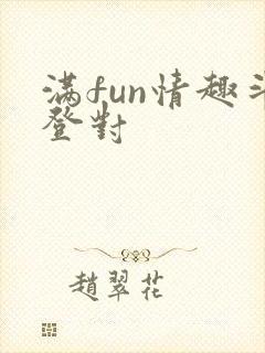 满fun情趣斗登对