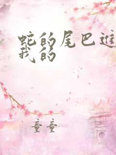 蛇的尾巴进入了我的