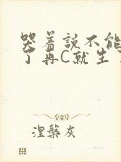 哭着说不能再C了再C就生了