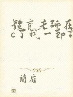 体育老师在单杠c了我一节课网站