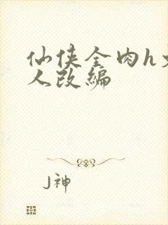 仙侠全肉h文同人改编