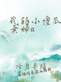 我的小傻瓜by弃妇a