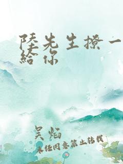 陆先生撩一下命给你