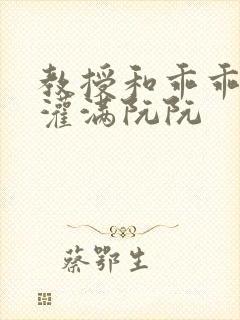 教授和乖乖女H灌满阮阮