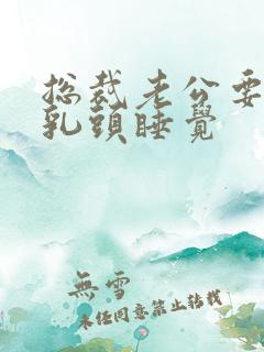 总裁老公要含着乳头睡觉