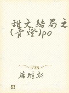 甜文结局之后 (青灯)po