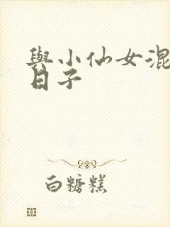 与小仙女混居的日子