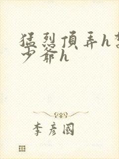 猛烈顶弄h禁欲少爷h