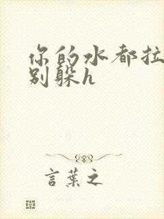 你的水都拉丝了别躲h