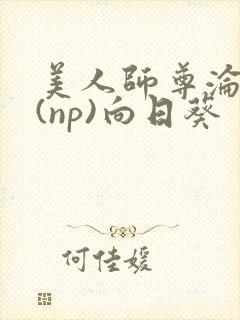 美人师尊沦陷记(np)向日葵