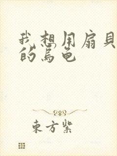 我想用扇贝夹你的乌龟