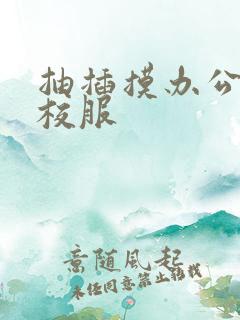 抽插摸办公室脱校服