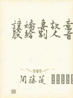 让娇妻故意露屁股给别人看小说