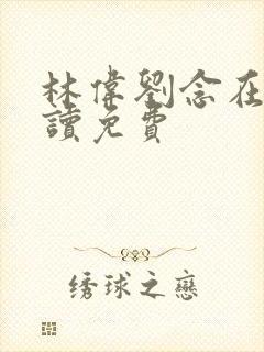 林伟刘念在线阅读免费