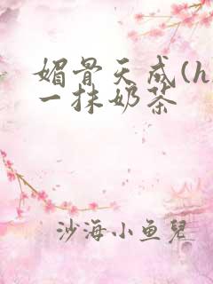 媚骨天成(h)一抹奶茶