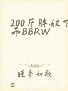 200斤胖妞下面BBRW