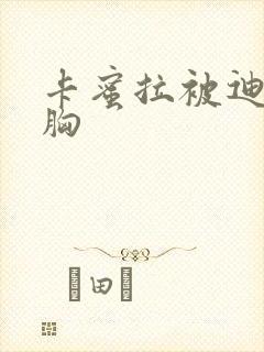 卡蜜拉被迪迦舔胸