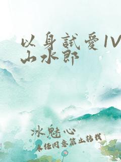 以身试爱1V1山水郎