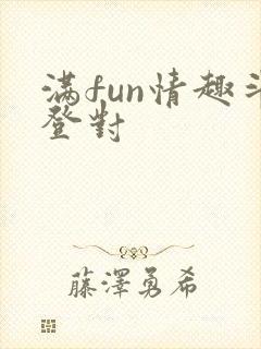 满fun情趣斗登对