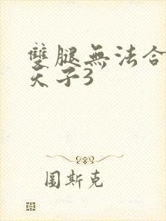 双腿无法合拢的天子3