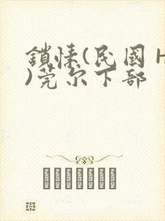 锁愫(民国 H)莞尔下部