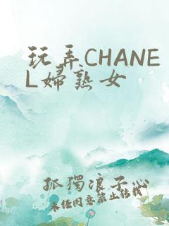 玩弄CHANEL妇熟女