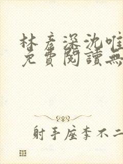 林彦深沈唯全文免费阅读无弹窗