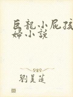 巨龙小屁孩玩美妇小说